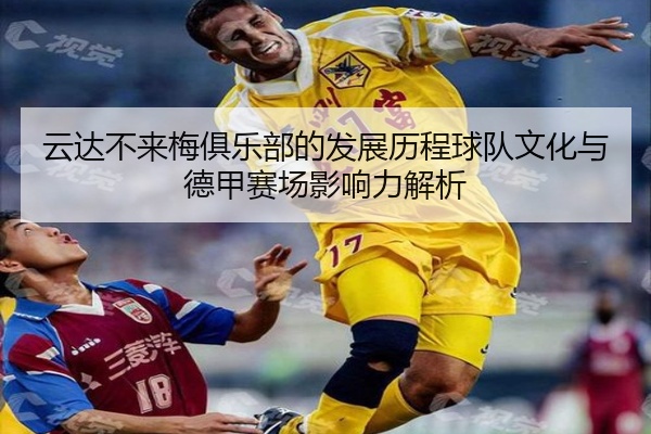 云达不来梅俱乐部的发展历程球队文化与德甲赛场影响力解析