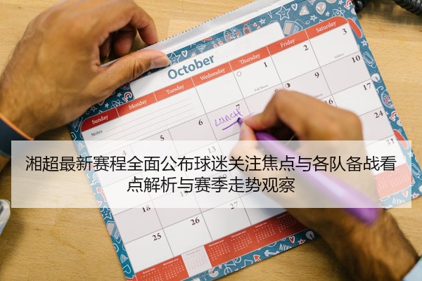 湘超最新赛程全面公布球迷关注焦点与各队备战看点解析与赛季走势观察
